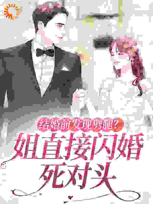 结婚前发现劈腿？姐直接闪婚死对头小说