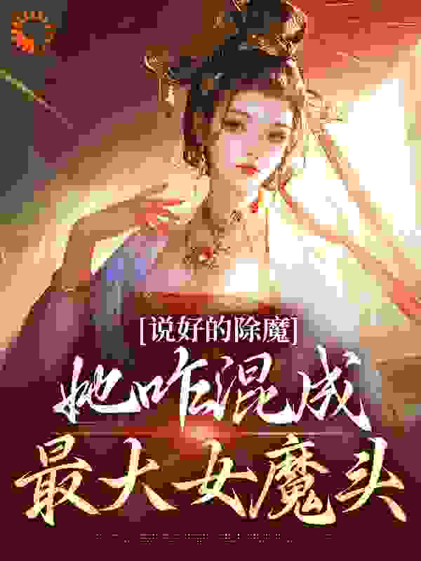 说好的除魔，她咋混成最大女魔头小说免费阅读版