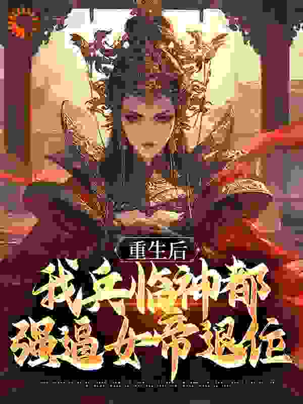 重生后，我兵临神都，强逼女帝退位第11章全文免费阅读