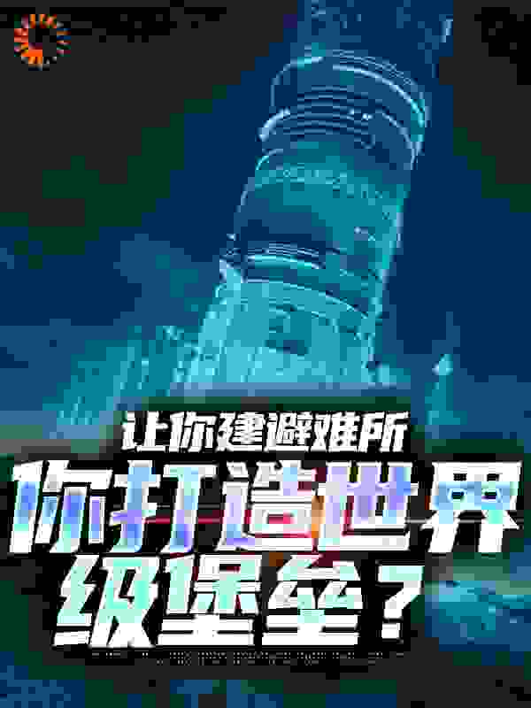 巅峰小说让你建避难所，你打造世界级堡垒？