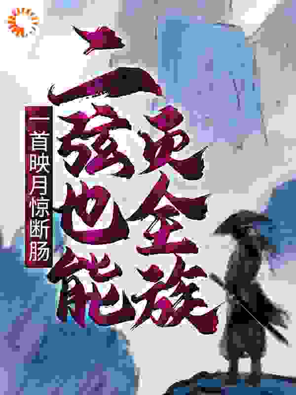 精彩一首映月惊断肠，二弦也能灭全族小说