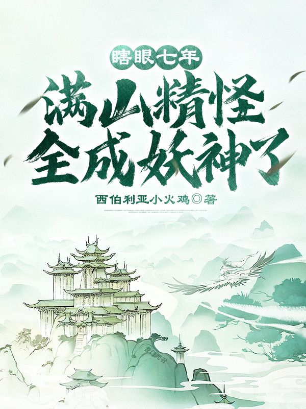 精彩瞎眼七年，满山精怪全成妖神了！小说