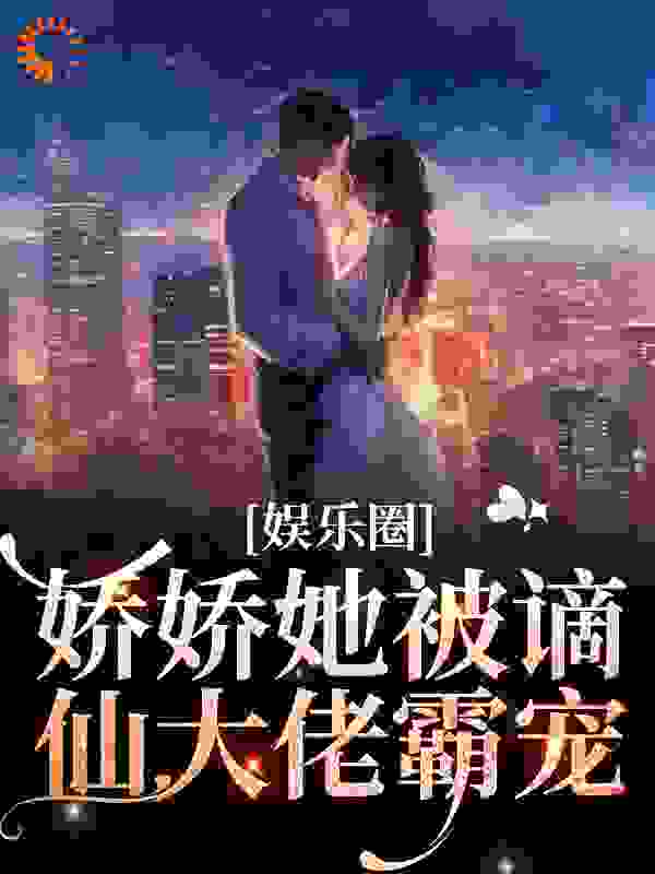 娱乐圈：娇娇她被谪仙大佬霸宠完整版