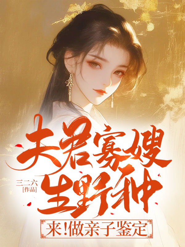 夫君寡嫂生野种？来！做亲子鉴定小说免费阅读版