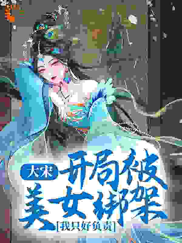 大宋：开局被美女绑架，我只好负责免费