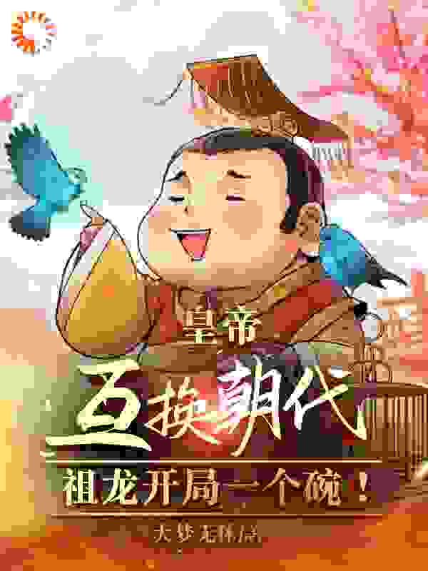 皇帝互换朝代：祖龙开局一个碗！免费阅读