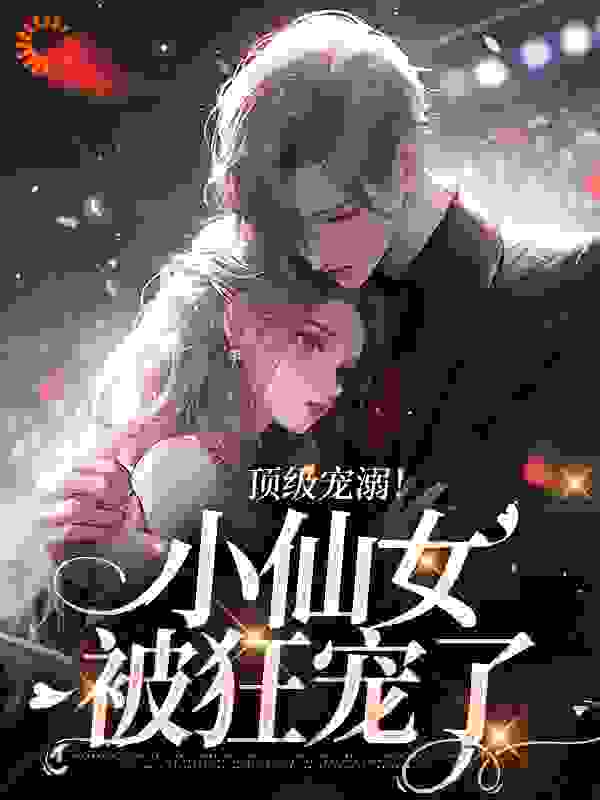 顶级宠溺！小仙女被狂宠了全文免费看