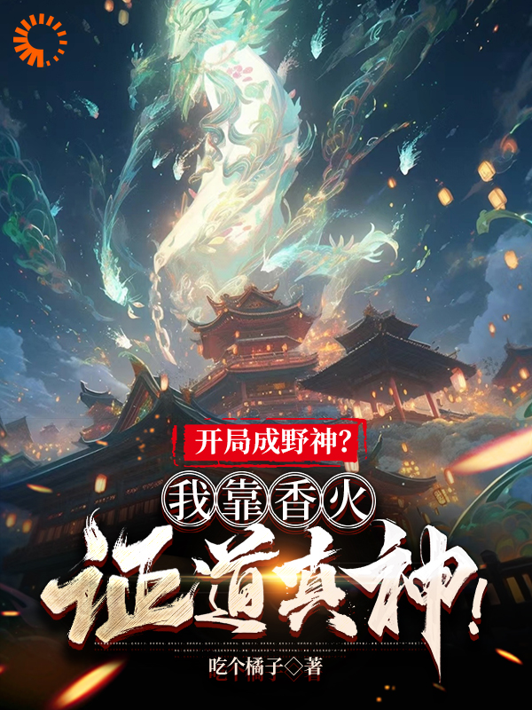 开局成野神？我靠香火证道真神！小说免费阅读版